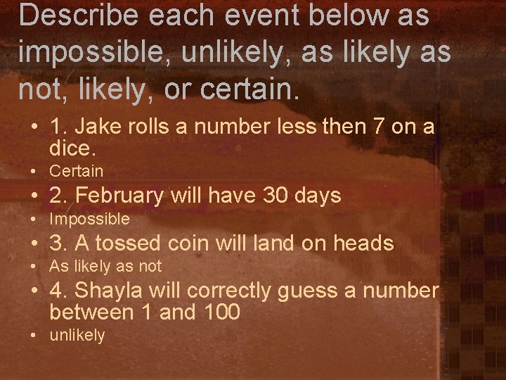 Describe each event below as impossible, unlikely, as likely as not, likely, or certain.