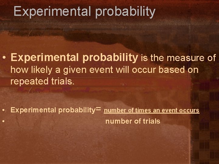 Experimental probability • Experimental probability is the measure of how likely a given event
