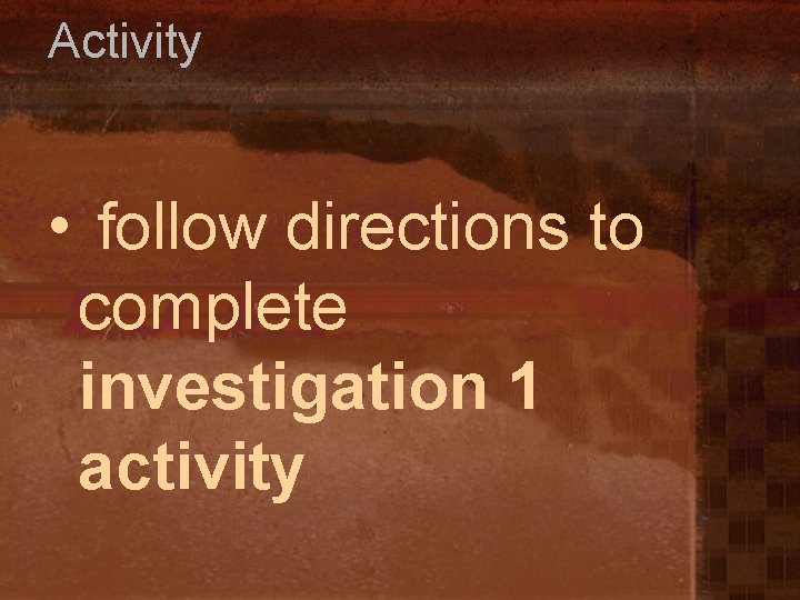 Activity • follow directions to complete investigation 1 activity 