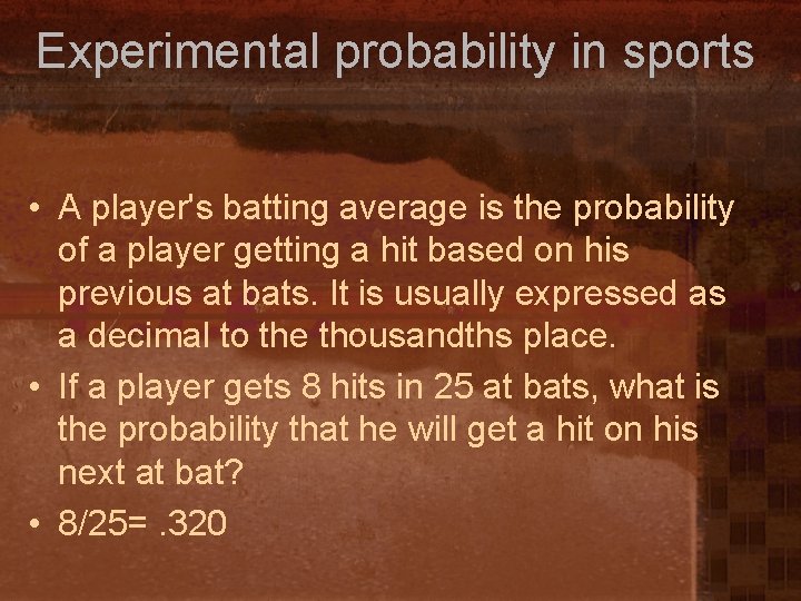 Experimental probability in sports • A player's batting average is the probability of a