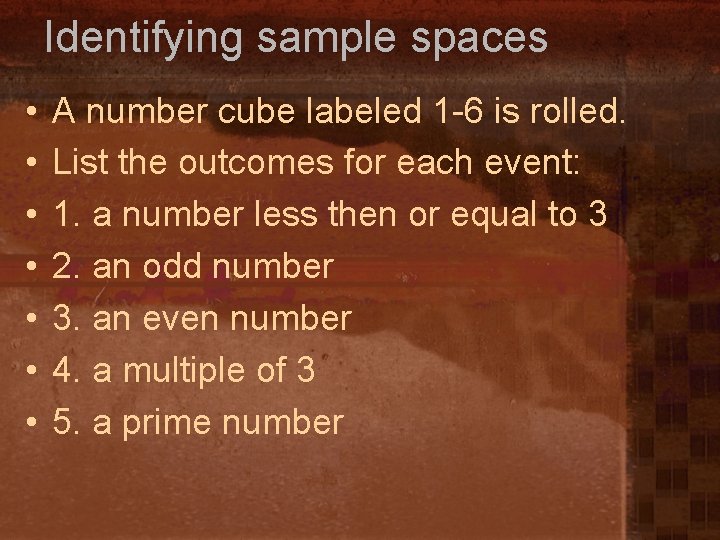 Identifying sample spaces • • A number cube labeled 1 -6 is rolled. List