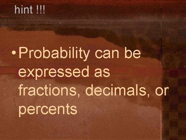 hint !!! • Probability can be expressed as fractions, decimals, or percents 