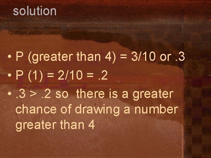 solution • P (greater than 4) = 3/10 or. 3 • P (1) =