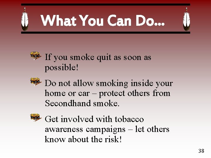 What You Can Do… If you smoke quit as soon as possible! Do not