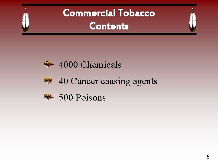 Commercial Tobacco Contents 4000 Chemicals 40 Cancer causing agents 500 Poisons 6 