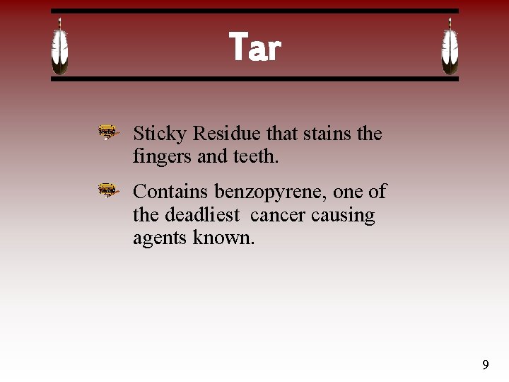 Tar Sticky Residue that stains the fingers and teeth. Contains benzopyrene, one of the