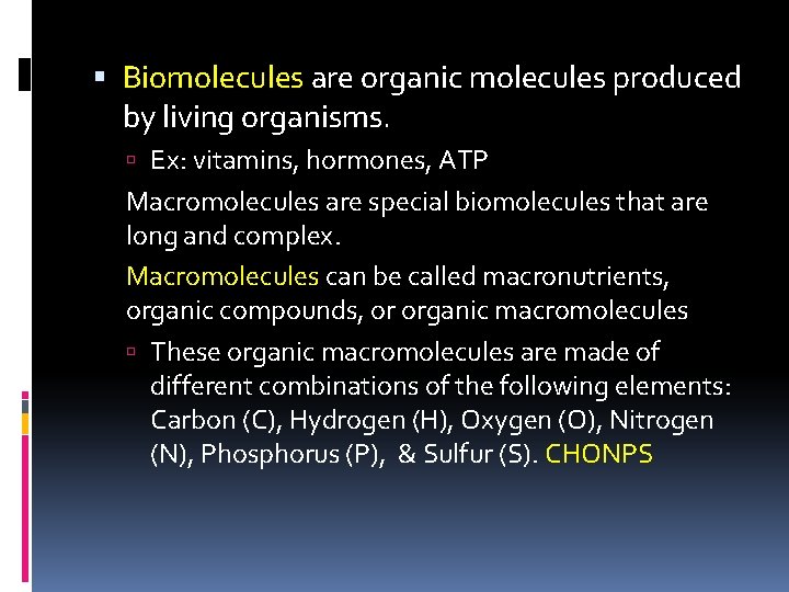  Biomolecules are organic molecules produced by living organisms. Ex: vitamins, hormones, ATP Macromolecules