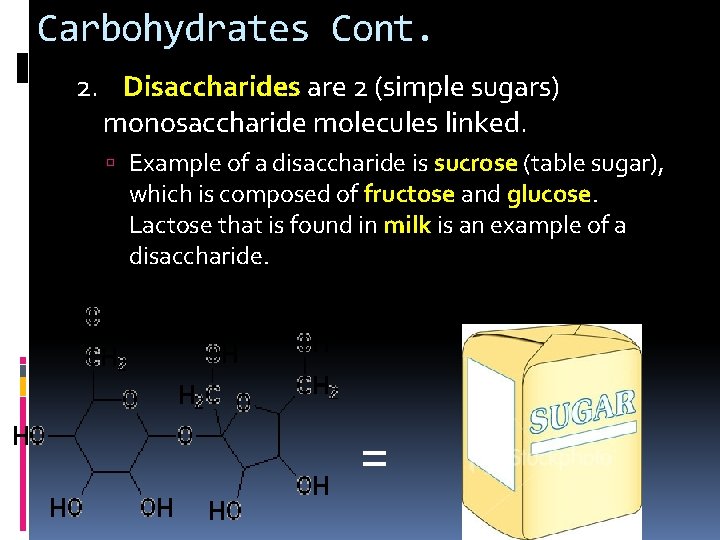 Carbohydrates Cont. 2. Disaccharides are 2 (simple sugars) monosaccharide molecules linked. Example of a