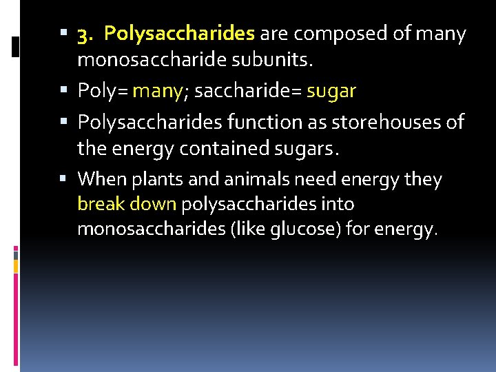  3. Polysaccharides are composed of many monosaccharide subunits. Poly= many; saccharide= sugar Polysaccharides