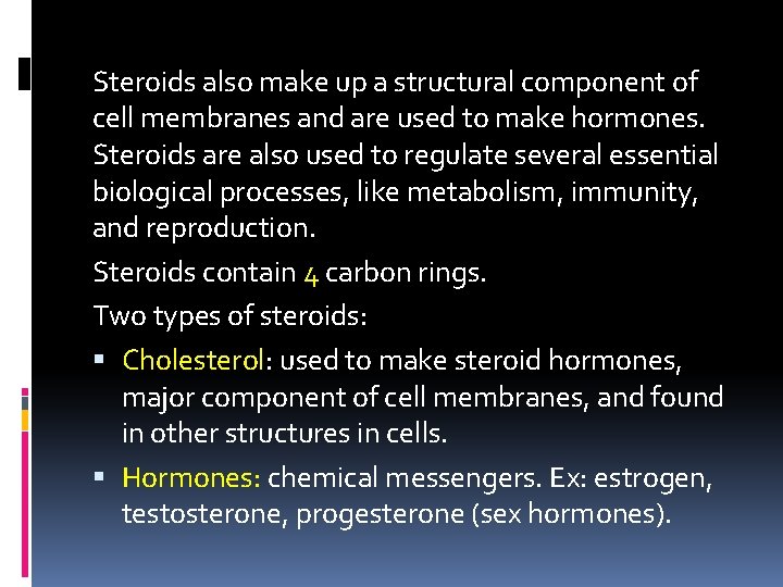 Steroids also make up a structural component of cell membranes and are used to