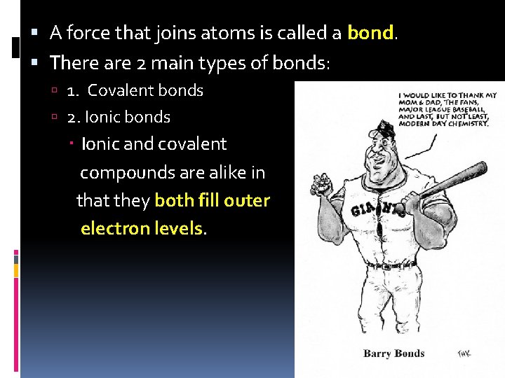  A force that joins atoms is called a bond. There are 2 main
