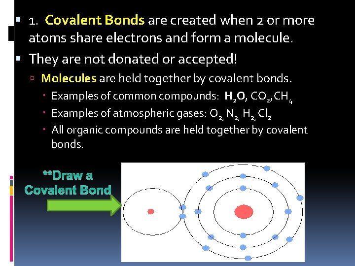  1. Covalent Bonds are created when 2 or more atoms share electrons and