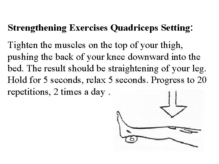 Strengthening Exercises Quadriceps Setting: Tighten the muscles on the top of your thigh, pushing