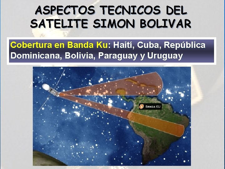 ASPECTOS TECNICOS DEL SATELITE SIMON BOLIVAR Cobertura en Banda Ku: Haití, Cuba, República Dominicana,