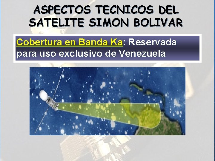 ASPECTOS TECNICOS DEL SATELITE SIMON BOLIVAR Cobertura en Banda Ka: Reservada para uso exclusivo