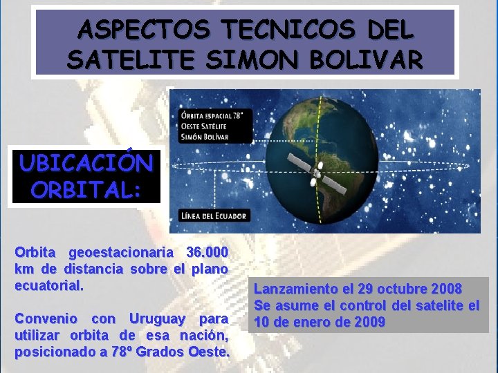 ASPECTOS TECNICOS DEL SATELITE SIMON BOLIVAR UBICACIÓN ORBITAL: Orbita geoestacionaria 36. 000 km de