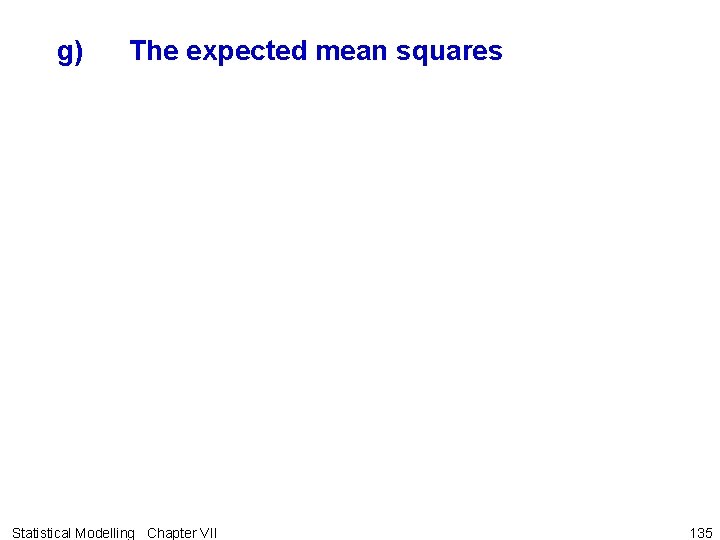 g) The expected mean squares Statistical Modelling Chapter VII 135 