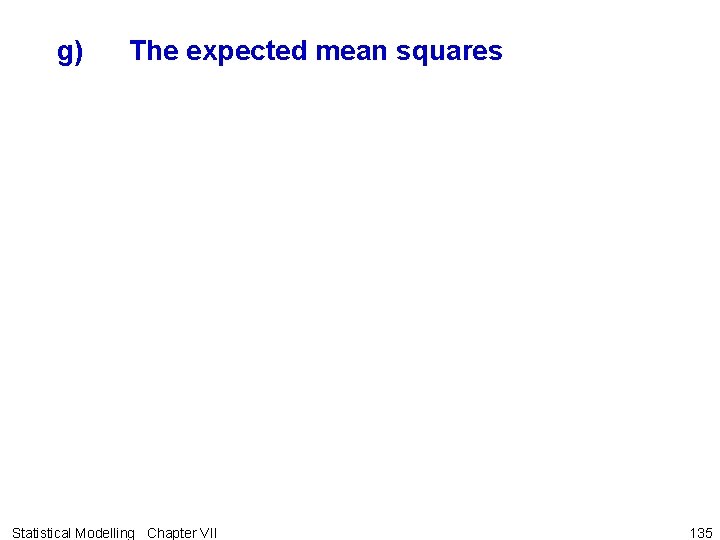 g) The expected mean squares Statistical Modelling Chapter VII 135 g) The expected mean squares Statistical Modelling Chapter VII 135
