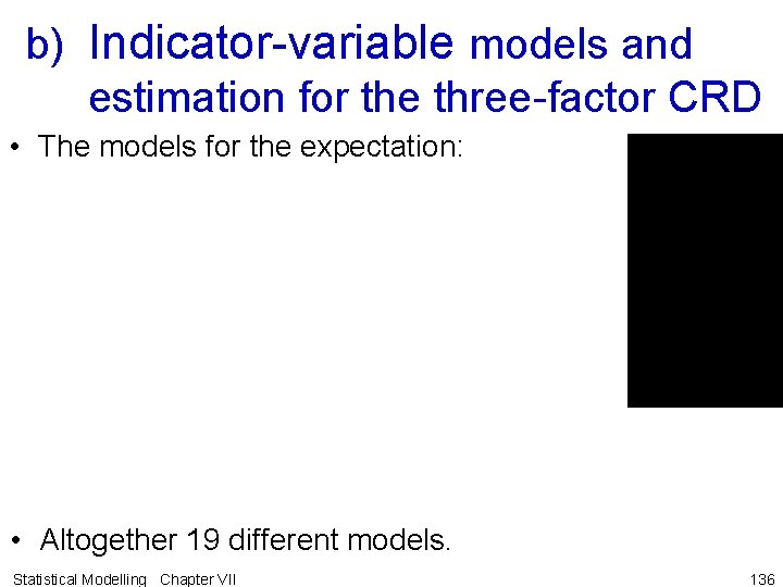 b) Indicator-variable models and estimation for the three-factor CRD • The models for the