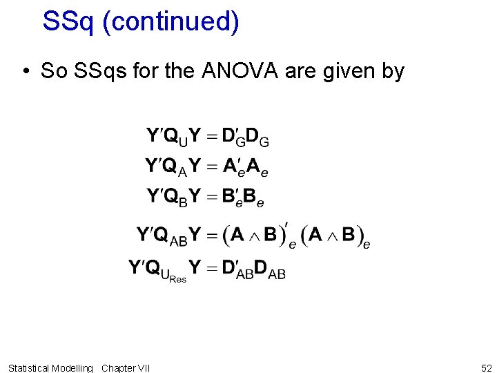 SSq (continued) • So SSqs for the ANOVA are given by Statistical Modelling Chapter