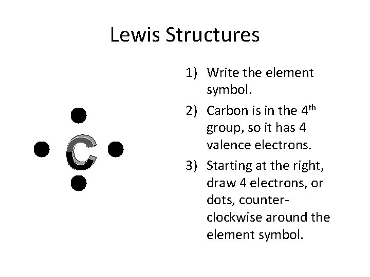 Lewis Structures C 1) Write the element symbol. 2) Carbon is in the 4