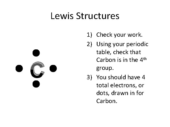 Lewis Structures C 1) Check your work. 2) Using your periodic table, check that