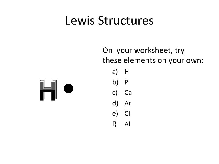 Lewis Structures On your worksheet, try these elements on your own: H a) b)