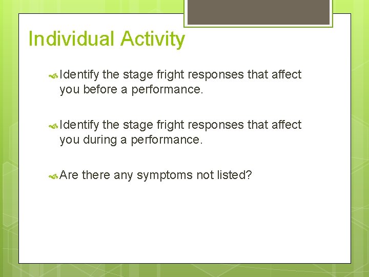 Individual Activity Identify the stage fright responses that affect you before a performance. Identify