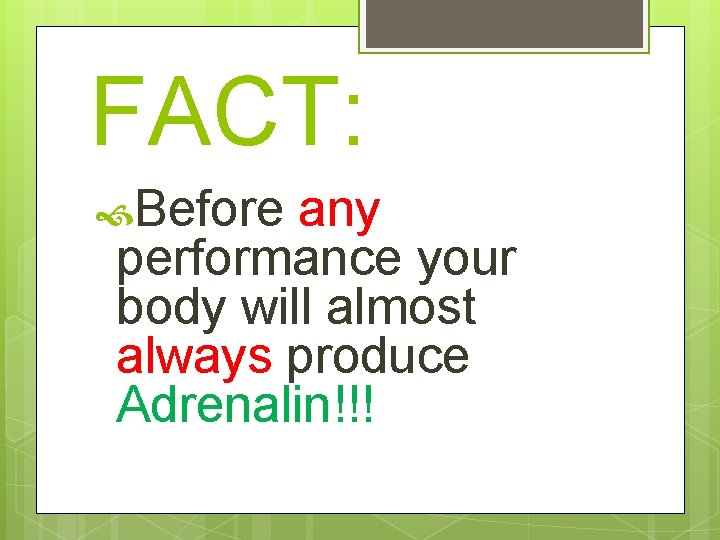 FACT: Before any performance your body will almost always produce Adrenalin!!! 