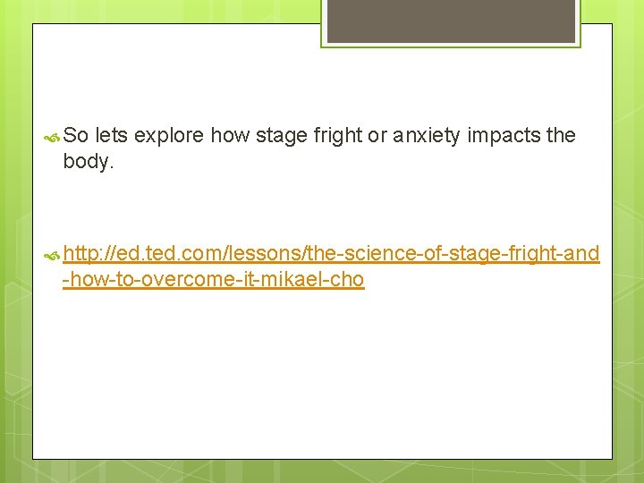  So lets explore how stage fright or anxiety impacts the body. http: //ed.