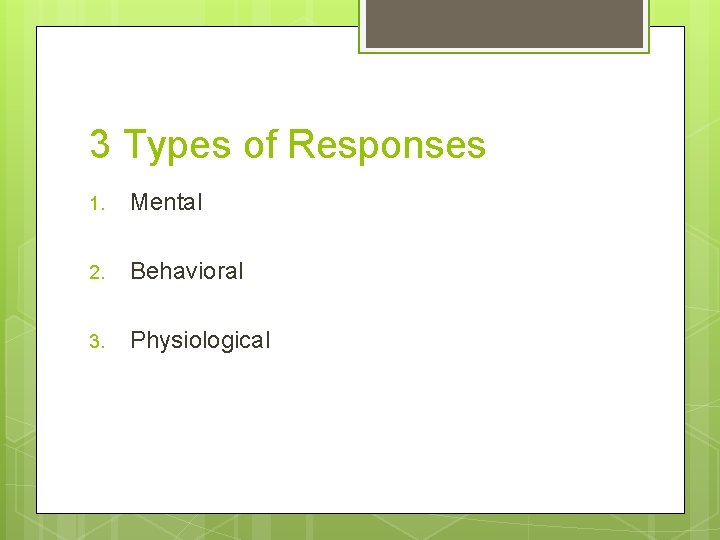 3 Types of Responses 1. Mental 2. Behavioral 3. Physiological 