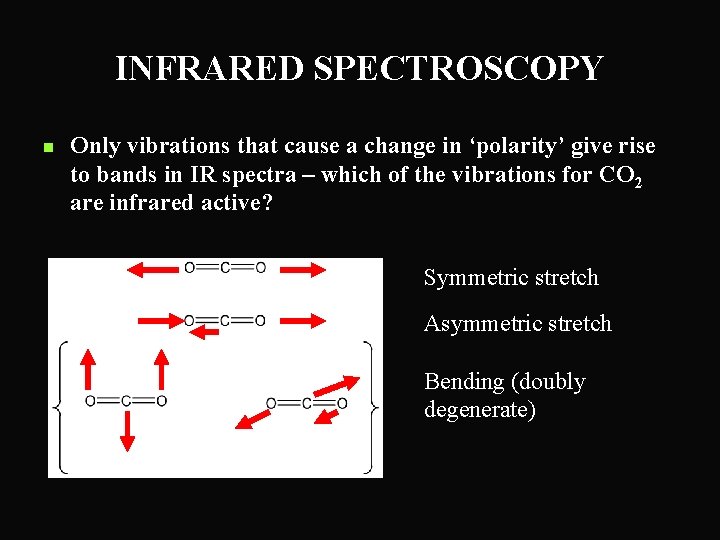 INFRARED SPECTROSCOPY n Only vibrations that cause a change in ‘polarity’ give rise to