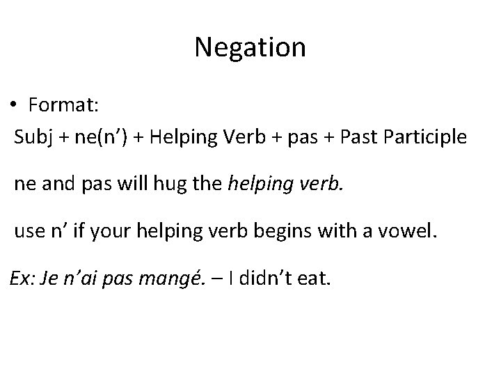 Negation • Format: Subj + ne(n’) + Helping Verb + pas + Past Participle