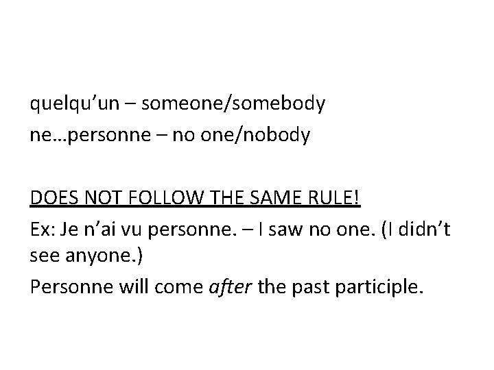 quelqu’un – someone/somebody ne…personne – no one/nobody DOES NOT FOLLOW THE SAME RULE! Ex: