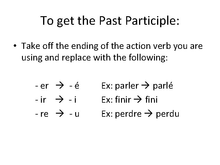 To get the Past Participle: • Take off the ending of the action verb
