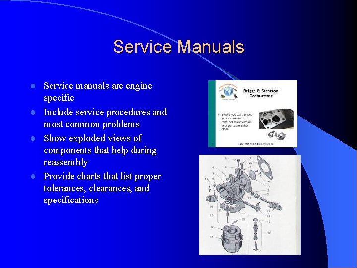 Service Manuals Service manuals are engine specific l Include service procedures and most common