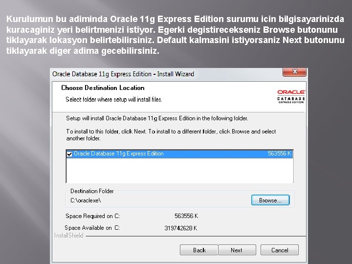 Kurulumun bu adiminda Oracle 11 g Express Edition surumu icin bilgisayarinizda kuracaginiz yeri belirtmenizi