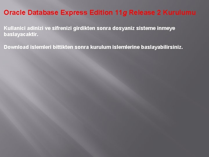 Oracle Database Express Edition 11 g Release 2 Kurulumu Kullanici adinizi ve sifrenizi girdikten