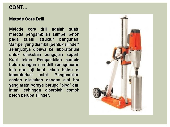 CONT… Metode Core Drill Metode core drill adalah suatu metoda pengambilan sampel beton pada