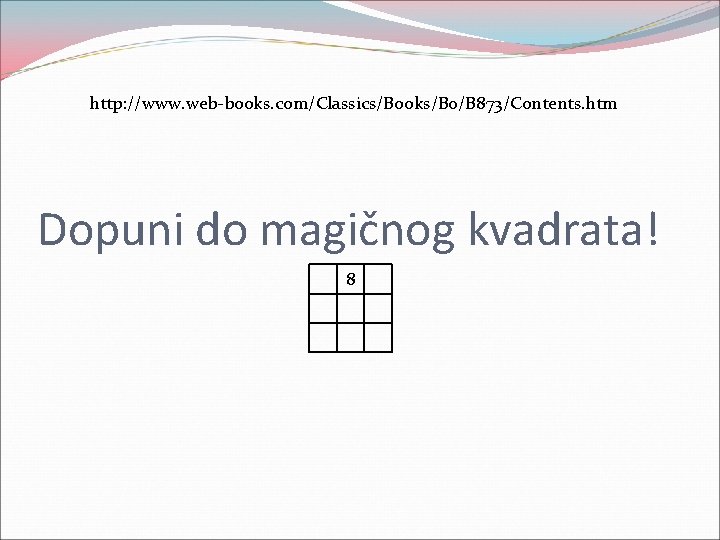 http: //www. web-books. com/Classics/Books/B 0/B 873/Contents. htm Dopuni do magičnog kvadrata! 8 