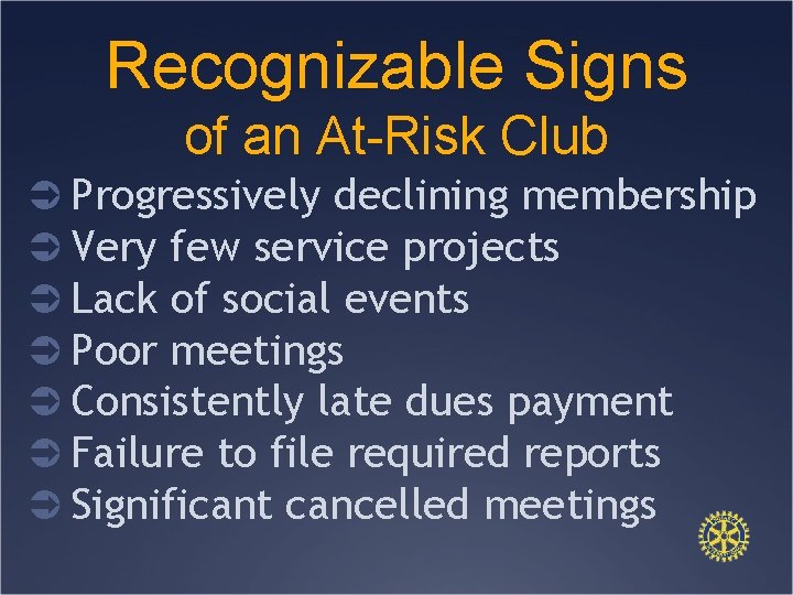 Recognizable Signs of an At-Risk Club Ü Progressively declining membership Ü Very few service
