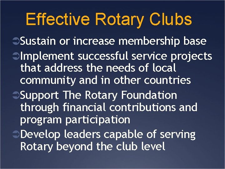 Effective Rotary Clubs ÜSustain or increase membership base ÜImplement successful service projects that address