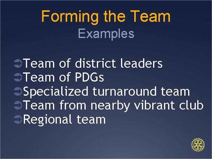 Forming the Team Examples ÜTeam of district leaders ÜTeam of PDGs ÜSpecialized turnaround team