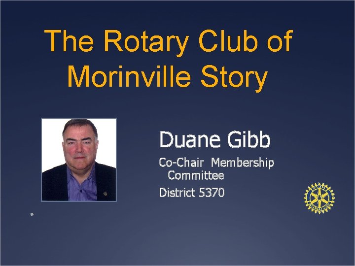 The Rotary Club of Morinville Story Duane Gibb Co-Chair Membership Committee District 5370 Ü