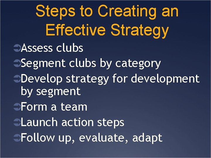 Steps to Creating an Effective Strategy ÜAssess clubs ÜSegment clubs by category ÜDevelop strategy