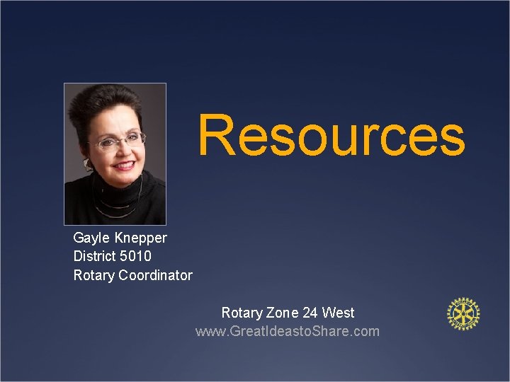 Resources Gayle Knepper District 5010 Rotary Coordinator Rotary Zone 24 West www. Great. Ideasto.