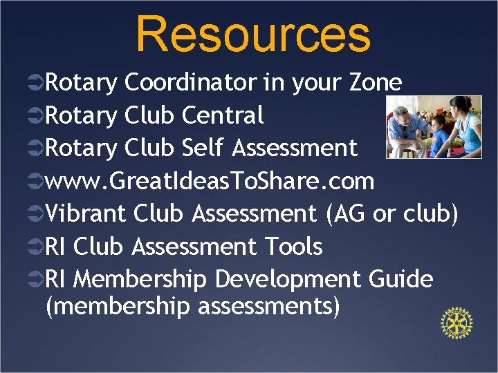 Resources ÜRotary Coordinator in your Zone ÜRotary Club Central ÜRotary Club Self Assessment Üwww.