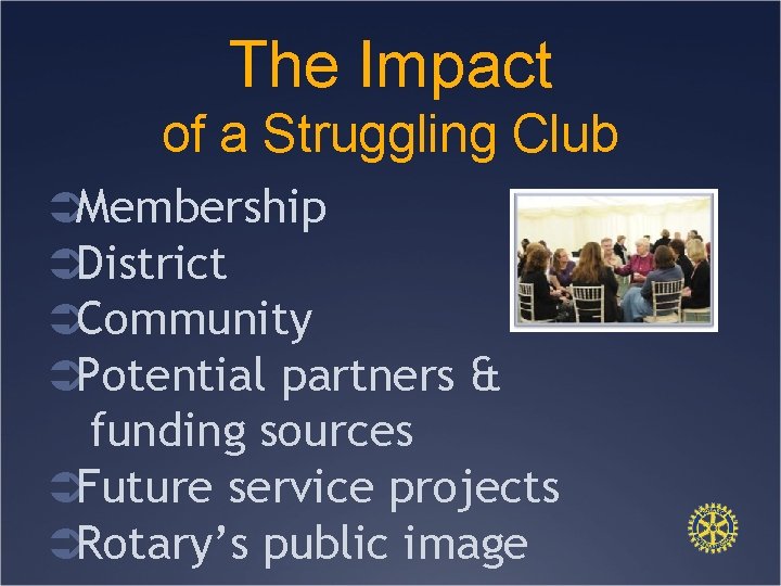 The Impact of a Struggling Club ÜMembership ÜDistrict ÜCommunity ÜPotential partners & funding sources