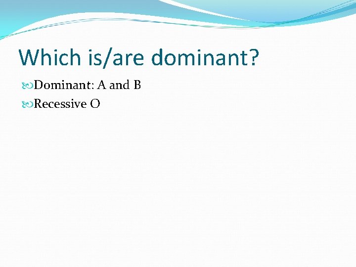 Which is/are dominant? Dominant: A and B Recessive O Which is/are dominant? Dominant: A and B Recessive O