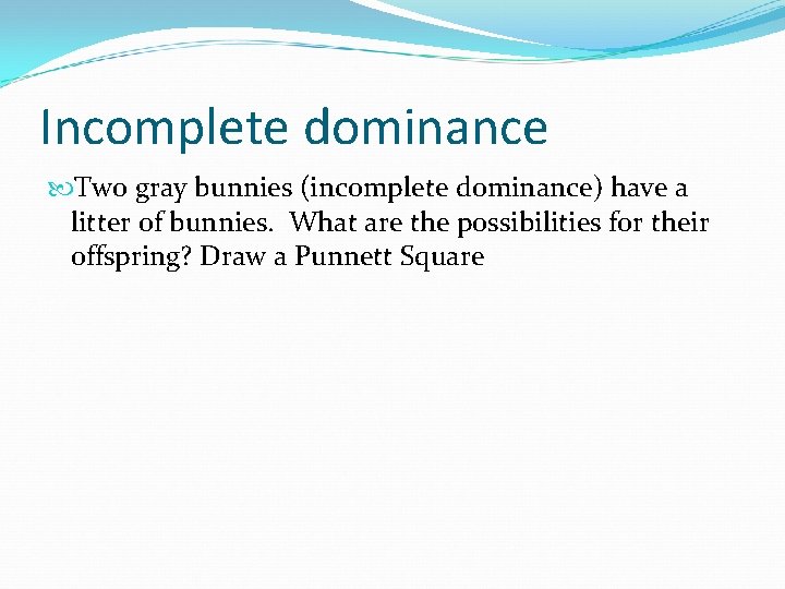 Incomplete dominance Two gray bunnies (incomplete dominance) have a litter of bunnies. What are Incomplete dominance Two gray bunnies (incomplete dominance) have a litter of bunnies. What are
